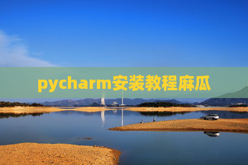 pycharm安装教程麻瓜